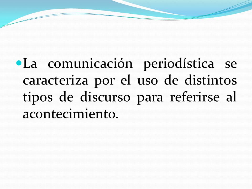 La comunicación periodística se caracteriza por el uso de distintos tipos de discurso para referirse al acontecimiento.