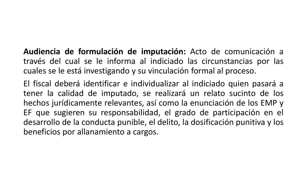 Audiencia de formulación de imputación: Acto de comunicación a través del cual se le informa al indiciado las circunstancias por las cuales se le está investigando y su vinculación formal al proceso.