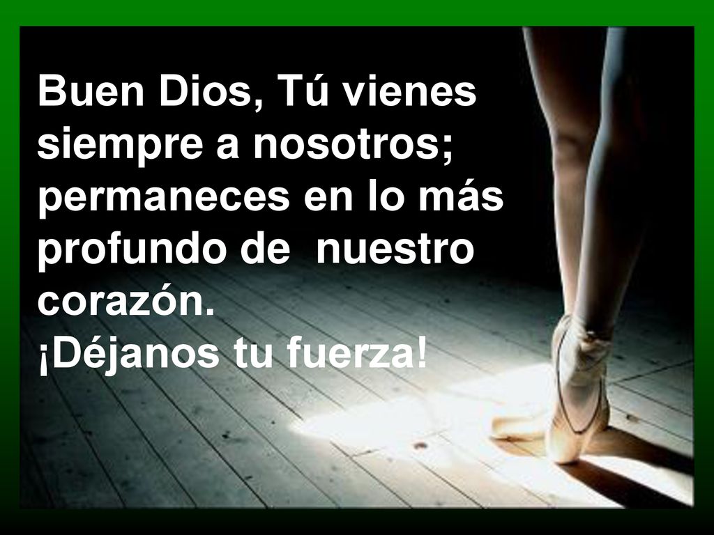 Buen Dios, Tú vienes siempre a nosotros; permaneces en lo más.