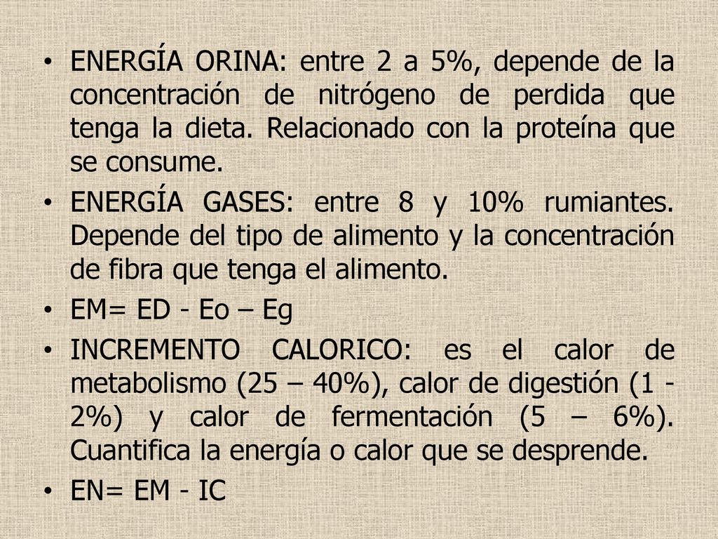 ENERGÍA ORINA: entre 2 a 5%, depende de la concentración de nitrógeno de perdida que tenga la dieta. Relacionado con la proteína que se consume.