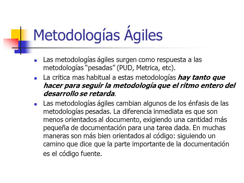 Metodologías Ágiles Las metodologías ágiles surgen como respuesta a las metodologías pesadas (PUD, Metrica, etc).