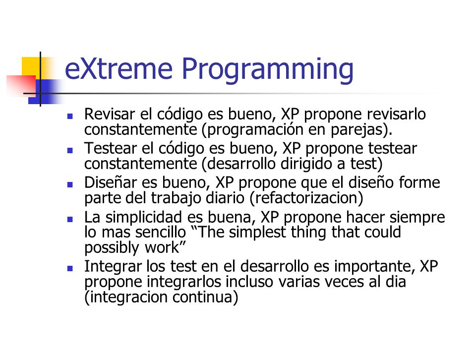 eXtreme Programming Revisar el código es bueno, XP propone revisarlo constantemente (programación en parejas).