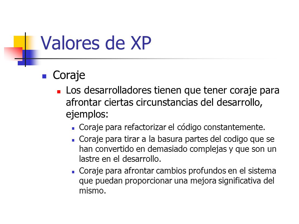 Valores de XP Coraje. Los desarrolladores tienen que tener coraje para afrontar ciertas circunstancias del desarrollo, ejemplos:
