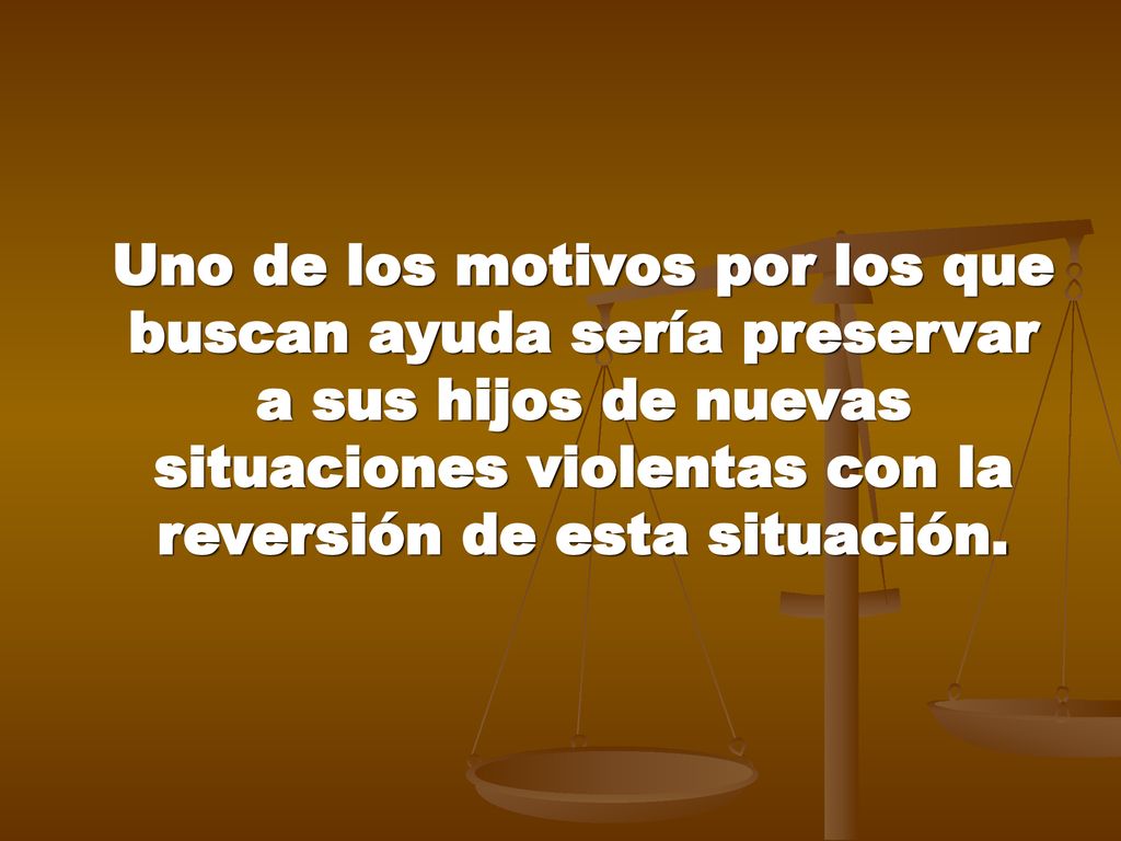 Uno de los motivos por los que buscan ayuda sería preservar a sus hijos de nuevas situaciones violentas con la reversión de esta situación.
