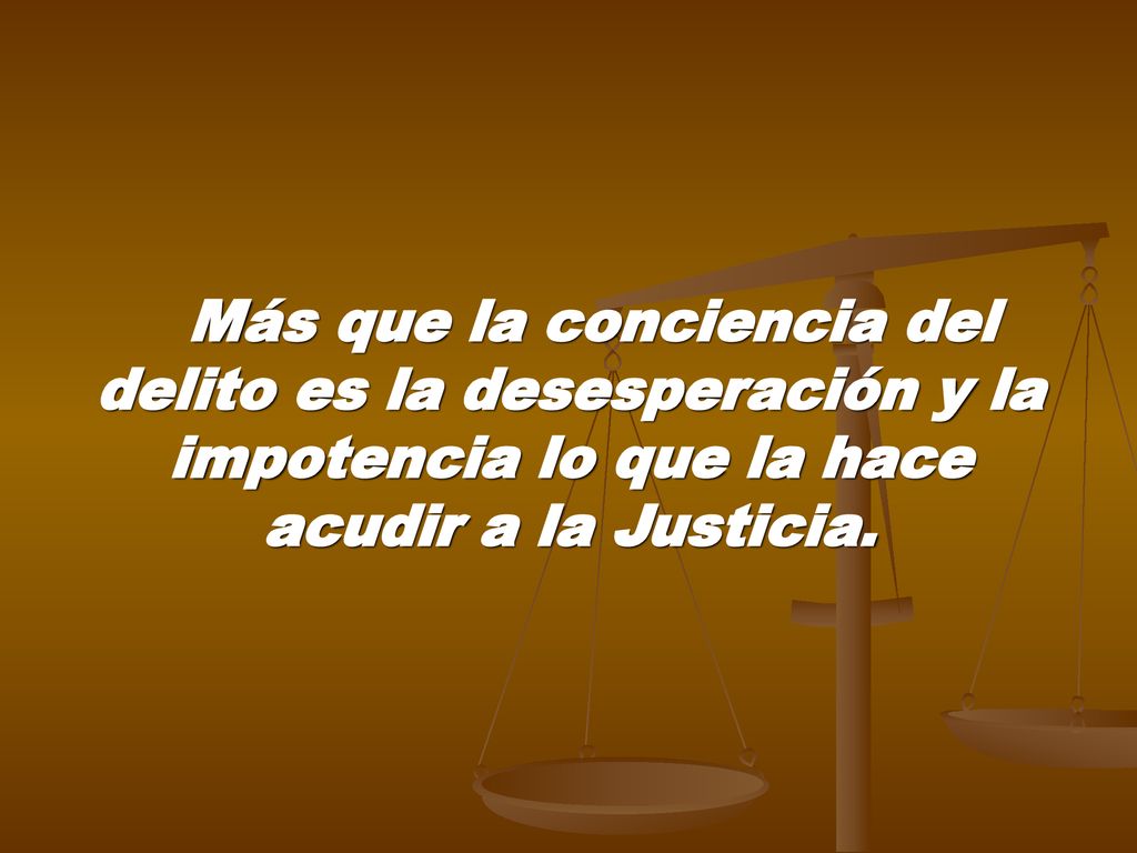 Más que la conciencia del delito es la desesperación y la impotencia lo que la hace acudir a la Justicia.
