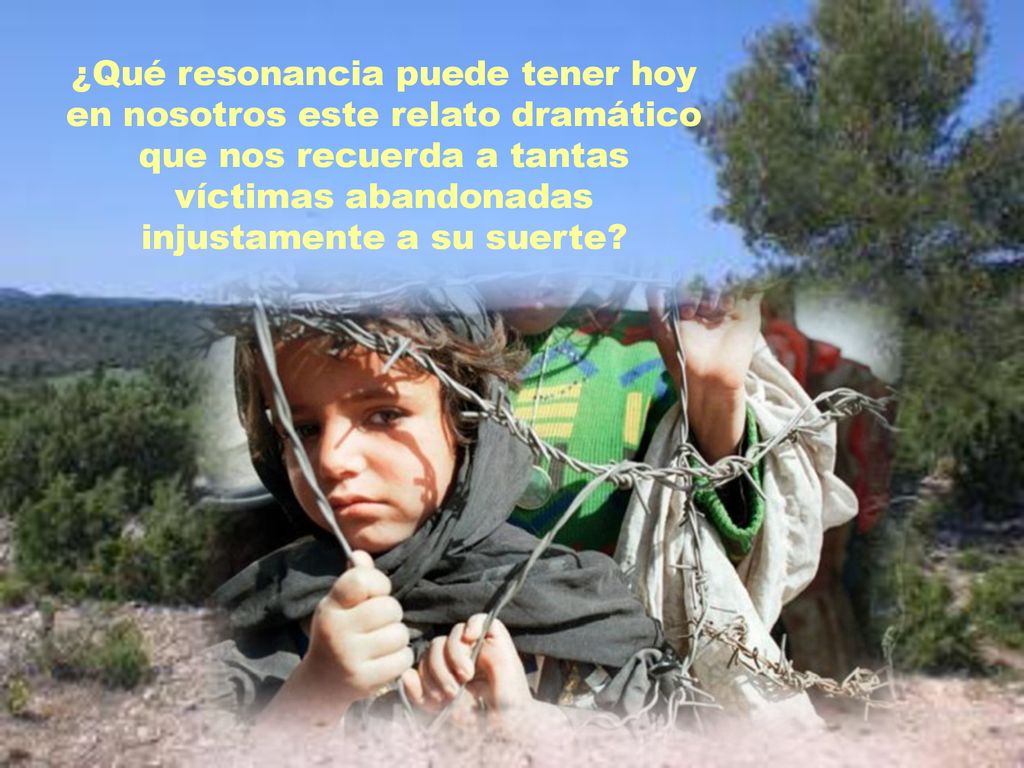 ¿Qué resonancia puede tener hoy en nosotros este relato dramático que nos recuerda a tantas víctimas abandonadas injustamente a su suerte
