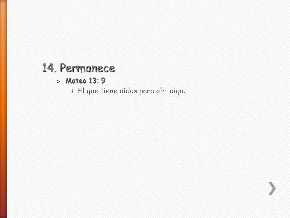 14. Permanece Mateo 13: 9 El que tiene oídos para oír, oiga.