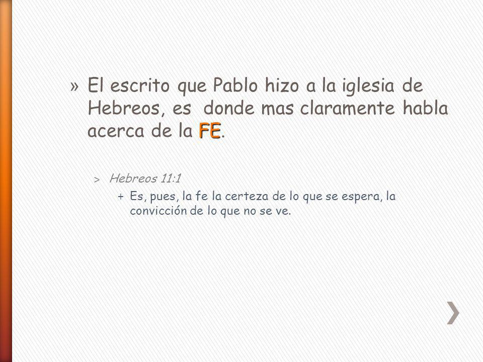 El escrito que Pablo hizo a la iglesia de Hebreos, es donde mas claramente habla acerca de la FE.