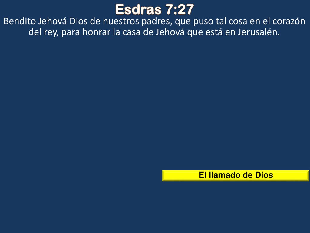 Esdras 7:27 Bendito Jehová Dios de nuestros padres, que puso tal cosa en el corazón del rey, para honrar la casa de Jehová que está en Jerusalén.