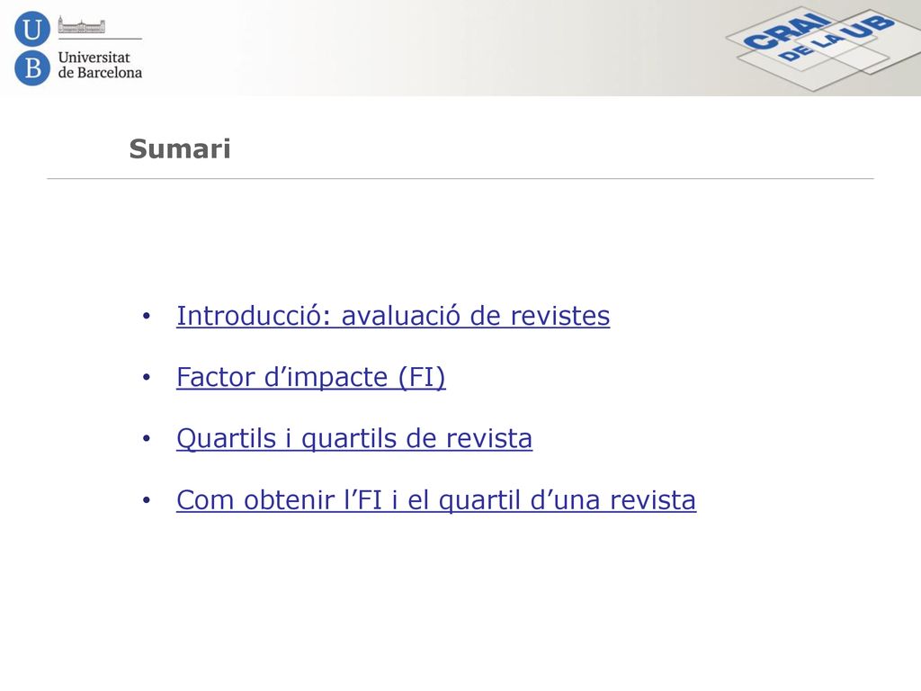Sumari Introducció: avaluació de revistes. Factor d’impacte (FI) Quartils i quartils de revista.