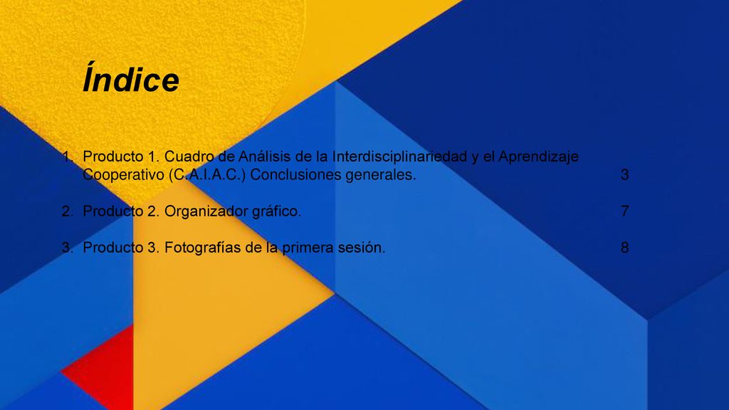 Índice 1. Producto 1. Cuadro de Análisis de la Interdisciplinariedad y el Aprendizaje. Cooperativo (C.A.I.A.C.) Conclusiones generales. 3.