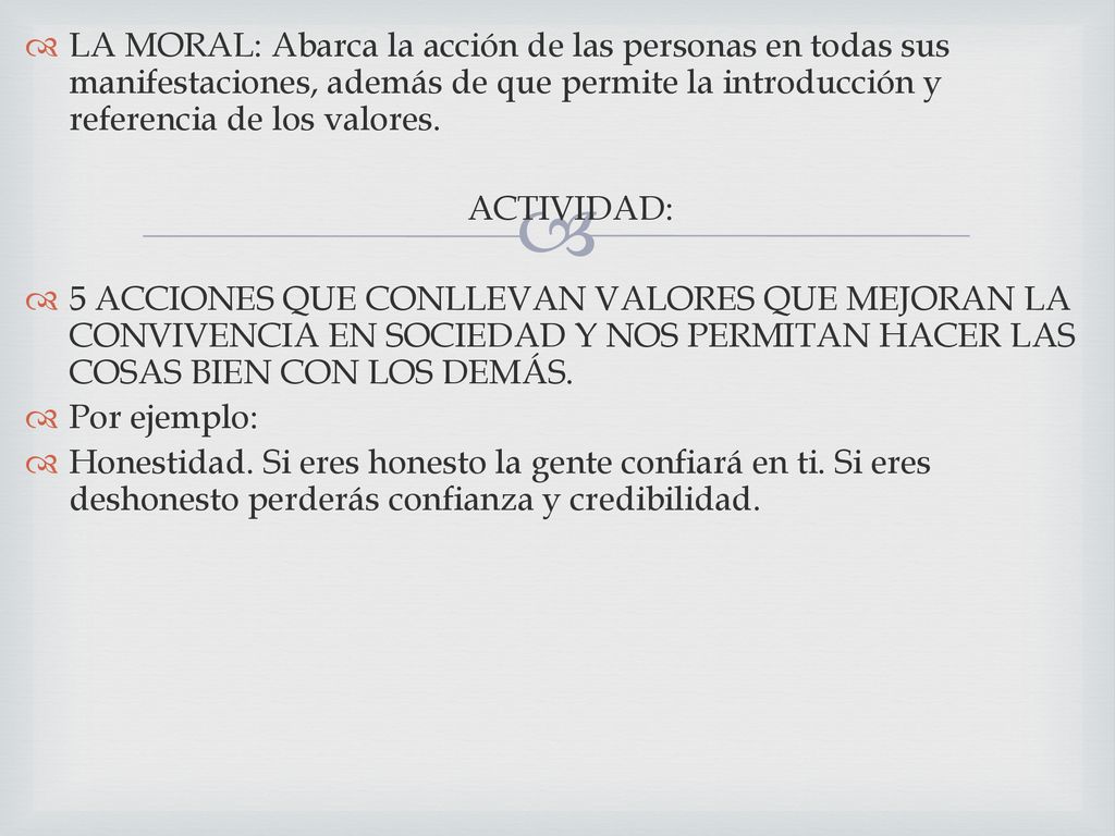 LA MORAL: Abarca la acción de las personas en todas sus manifestaciones, además de que permite la introducción y referencia de los valores.