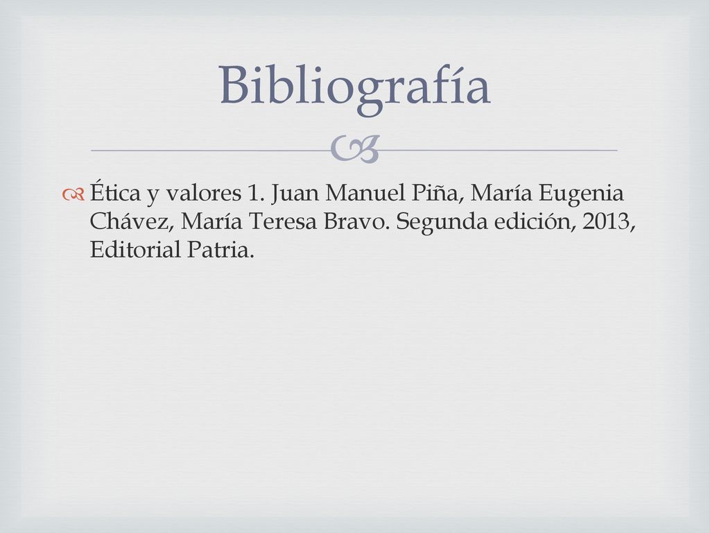 Bibliografía Ética y valores 1. Juan Manuel Piña, María Eugenia Chávez, María Teresa Bravo.
