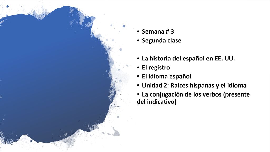 Semana # 3 Segunda clase. La historia del español en EE. UU. El registro. El idioma español. Unidad 2: Raíces hispanas y el idioma.