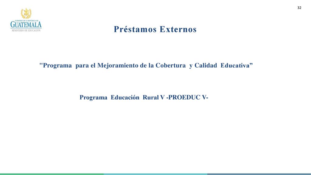 32 Préstamos Externos. Programa para el Mejoramiento de la Cobertura y Calidad.