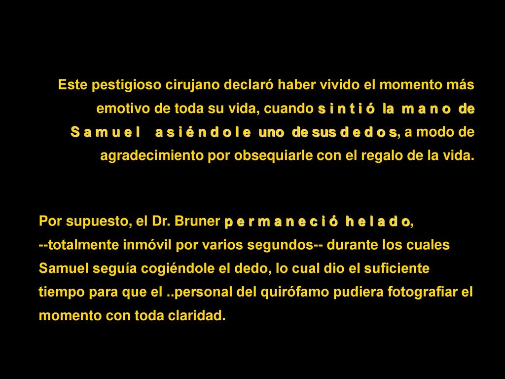 Este pestigioso cirujano declaró haber vivido el momento más emotivo de toda su vida, cuando s i n t i ó la m a n o de S a m u e l a s i é n d o l e uno de sus d e d o s, a modo de agradecimiento por obsequiarle con el regalo de la vida.
