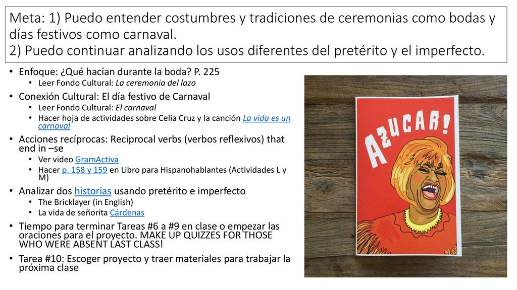 Meta: 1) Puedo entender costumbres y tradiciones de ceremonias como bodas y días festivos como carnaval. 2) Puedo continuar analizando los usos diferentes del pretérito y el imperfecto.