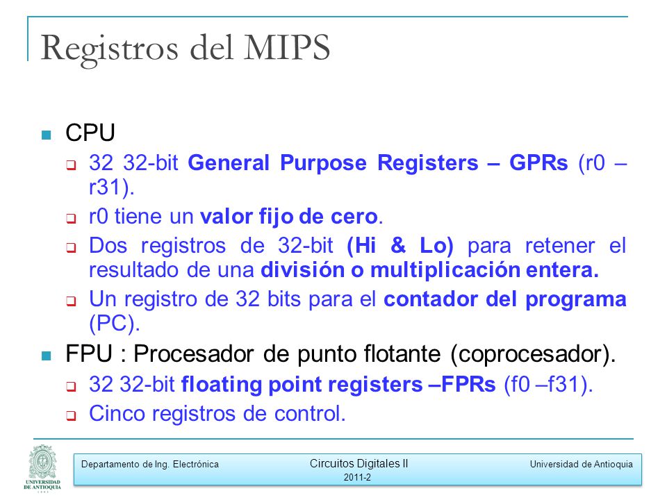 Registros del MIPS CPU bit General Purpose Registers – GPRs (r0 –r31). r0 tiene un valor fijo de cero.