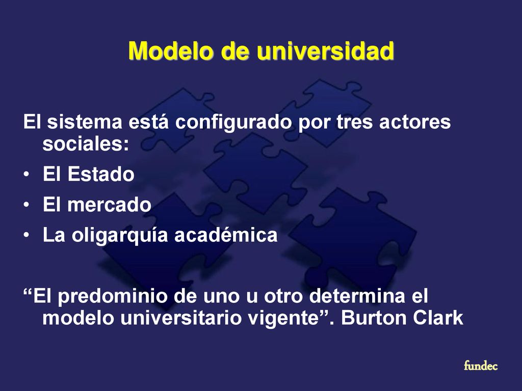 Modelo de universidad El sistema está configurado por tres actores sociales: El Estado. El mercado.