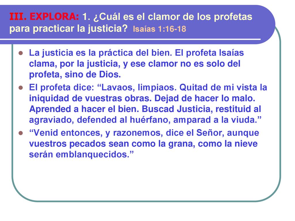 III. EXPLORA: 1. ¿Cuál es el clamor de los profetas para practicar la justicia Isaías 1:16-18
