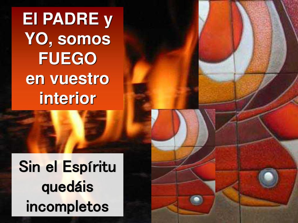 El PADRE y YO, somos FUEGO en vuestro interior