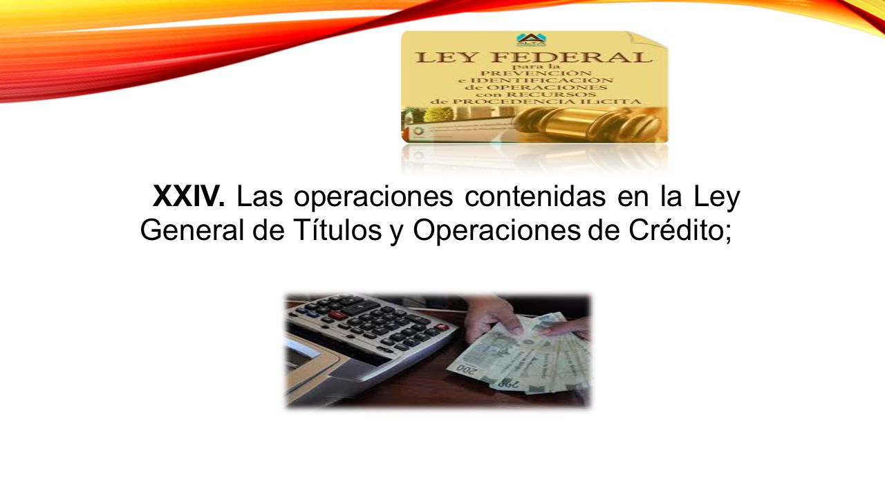 XXIV. Las operaciones contenidas en la Ley General de Títulos y Operaciones de Crédito;
