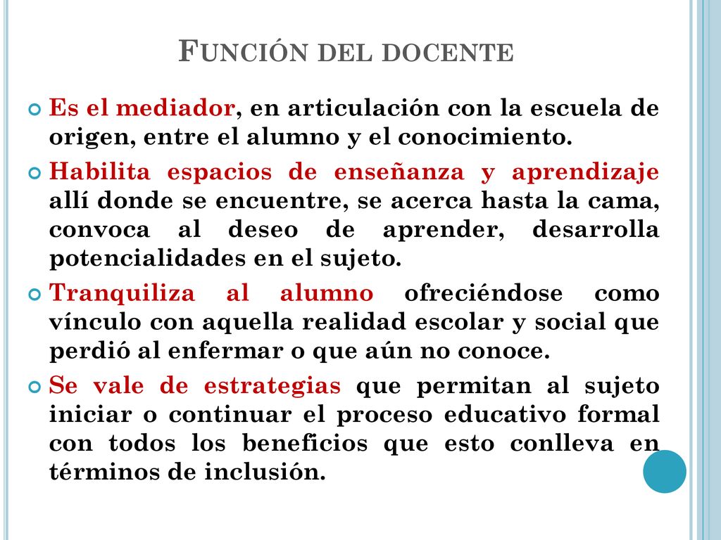 Función del docente Es el mediador, en articulación con la escuela de origen, entre el alumno y el conocimiento.