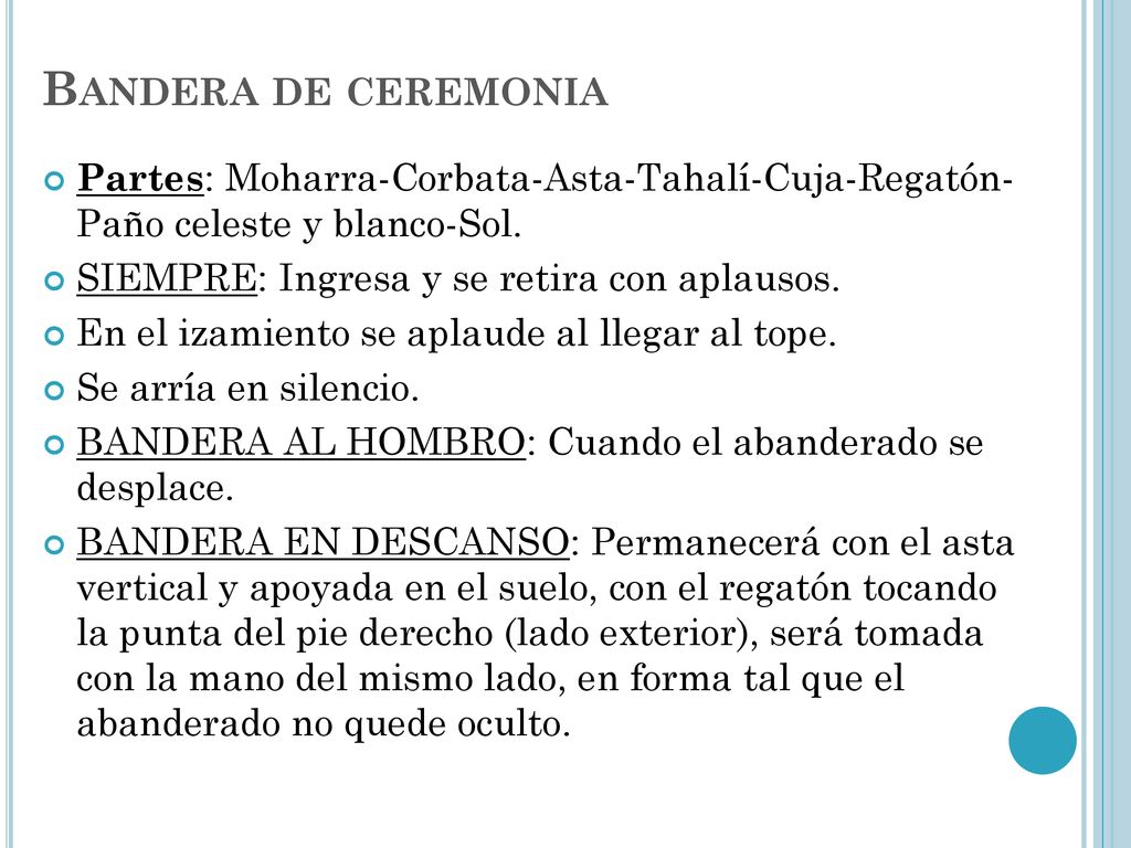 Bandera de ceremonia Partes: Moharra-Corbata-Asta-Tahalí-Cuja-Regatón- Paño celeste y blanco-Sol. SIEMPRE: Ingresa y se retira con aplausos.