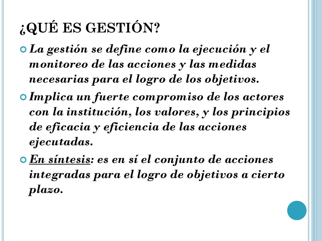 ¿QUÉ ES GESTIÓN La gestión se define como la ejecución y el monitoreo de las acciones y las medidas necesarias para el logro de los objetivos.