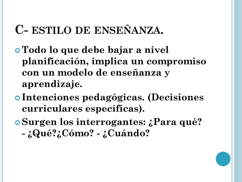 C- estilo de enseñanza. Todo lo que debe bajar a nivel planificación, implica un compromiso con un modelo de enseñanza y aprendizaje.
