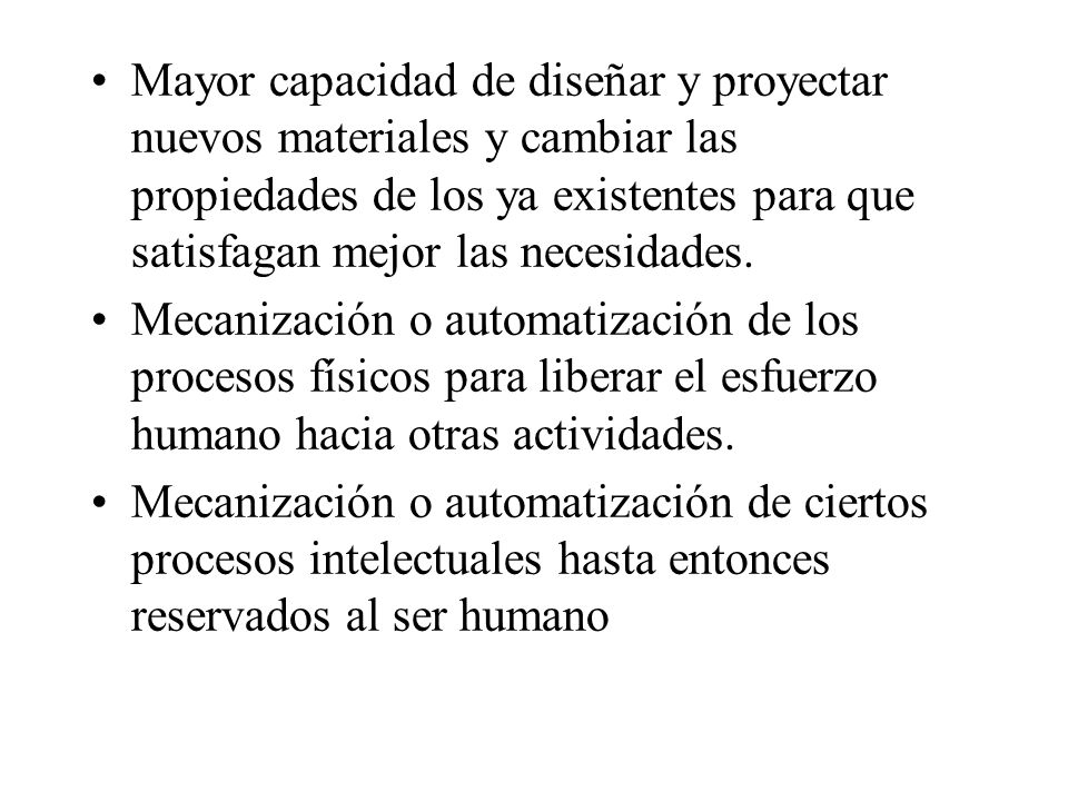 Mayor capacidad de diseñar y proyectar nuevos materiales y cambiar las propiedades de los ya existentes para que satisfagan mejor las necesidades.