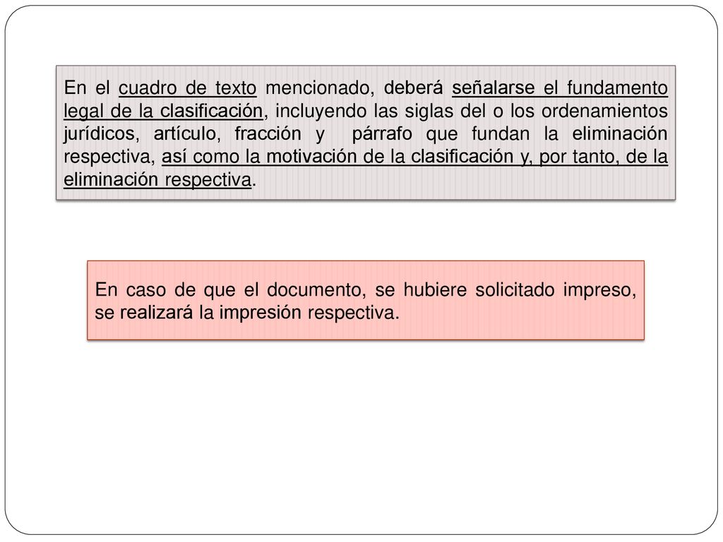En el cuadro de texto mencionado, deberá señalarse el fundamento legal de la clasificación, incluyendo las siglas del o los ordenamientos jurídicos, artículo, fracción y párrafo que fundan la eliminación respectiva, así como la motivación de la clasificación y, por tanto, de la eliminación respectiva.