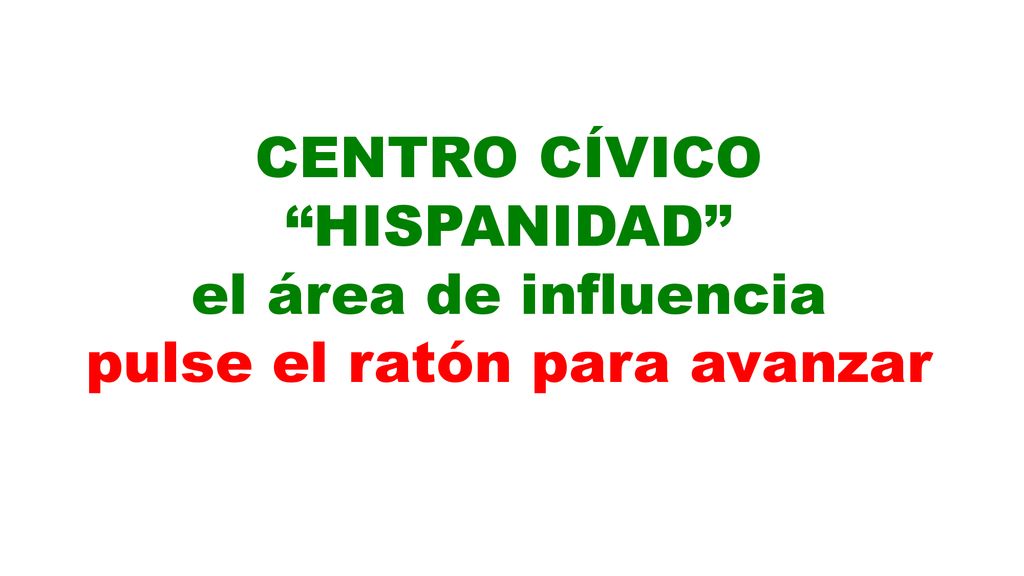 CENTRO CÍVICO HISPANIDAD el área de influencia pulse el ratón para avanzar