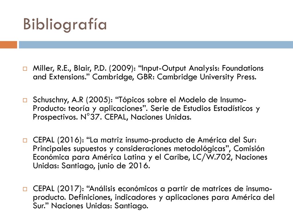 Bibliografía Miller, R.E., Blair, P.D. (2009): Input-Output Analysis: Foundations and Extensions. Cambridge, GBR: Cambridge University Press.