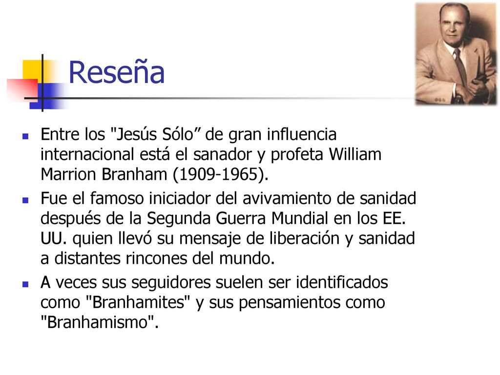 Reseña Entre los Jesús Sólo de gran influencia internacional está el sanador y profeta William Marrion Branham ( ).