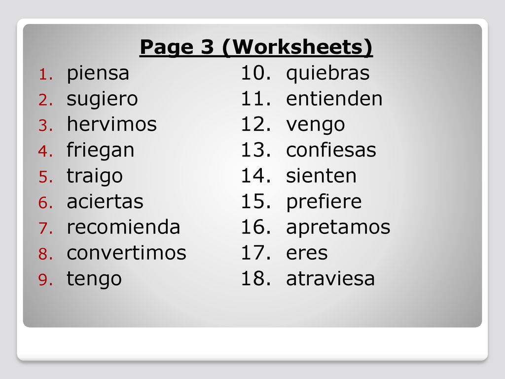 Page 3 (Worksheets) piensa 10. quiebras. sugiero 11. entienden. hervimos 12. vengo. friegan 13. confiesas.