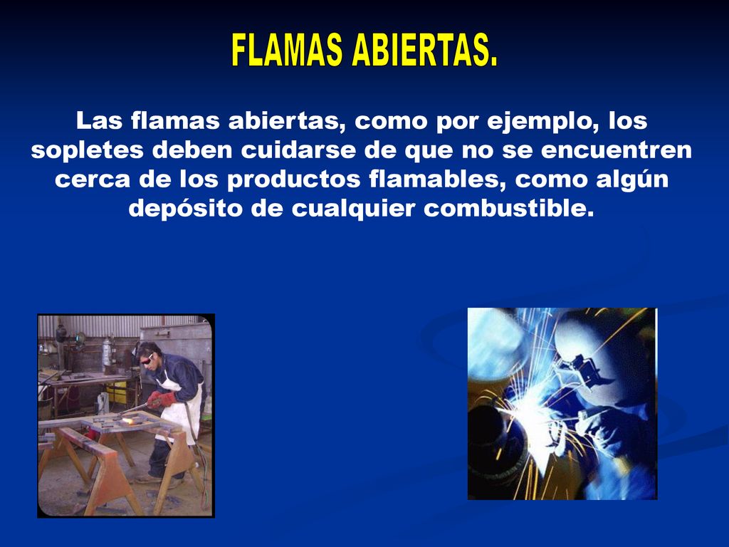 Las flamas abiertas, como por ejemplo, los sopletes deben cuidarse de que no se encuentren cerca de los productos flamables, como algún depósito de cualquier combustible.