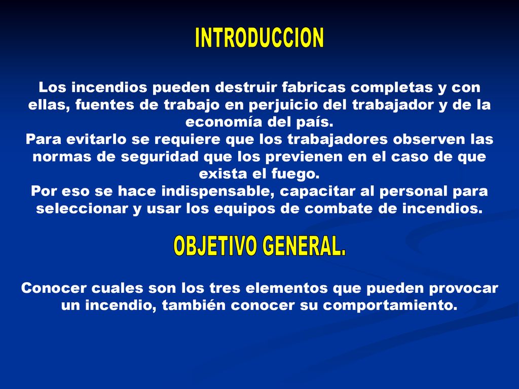 INTRODUCCION Los incendios pueden destruir fabricas completas y con ellas, fuentes de trabajo en perjuicio del trabajador y de la economía del país.