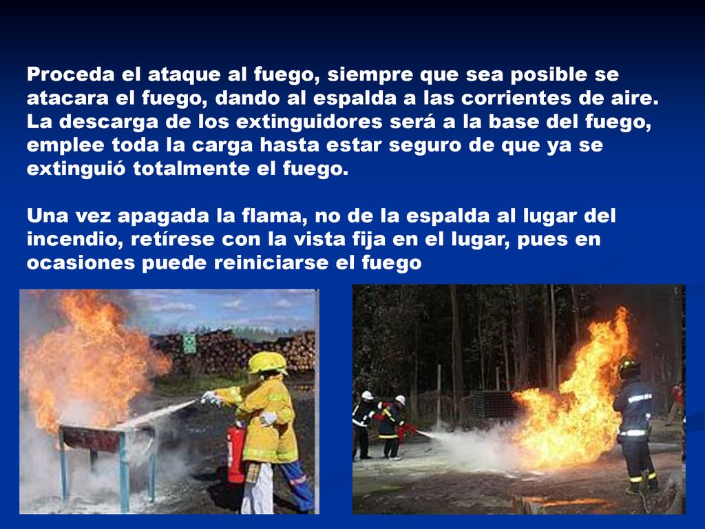 Proceda el ataque al fuego, siempre que sea posible se atacara el fuego, dando al espalda a las corrientes de aire.
