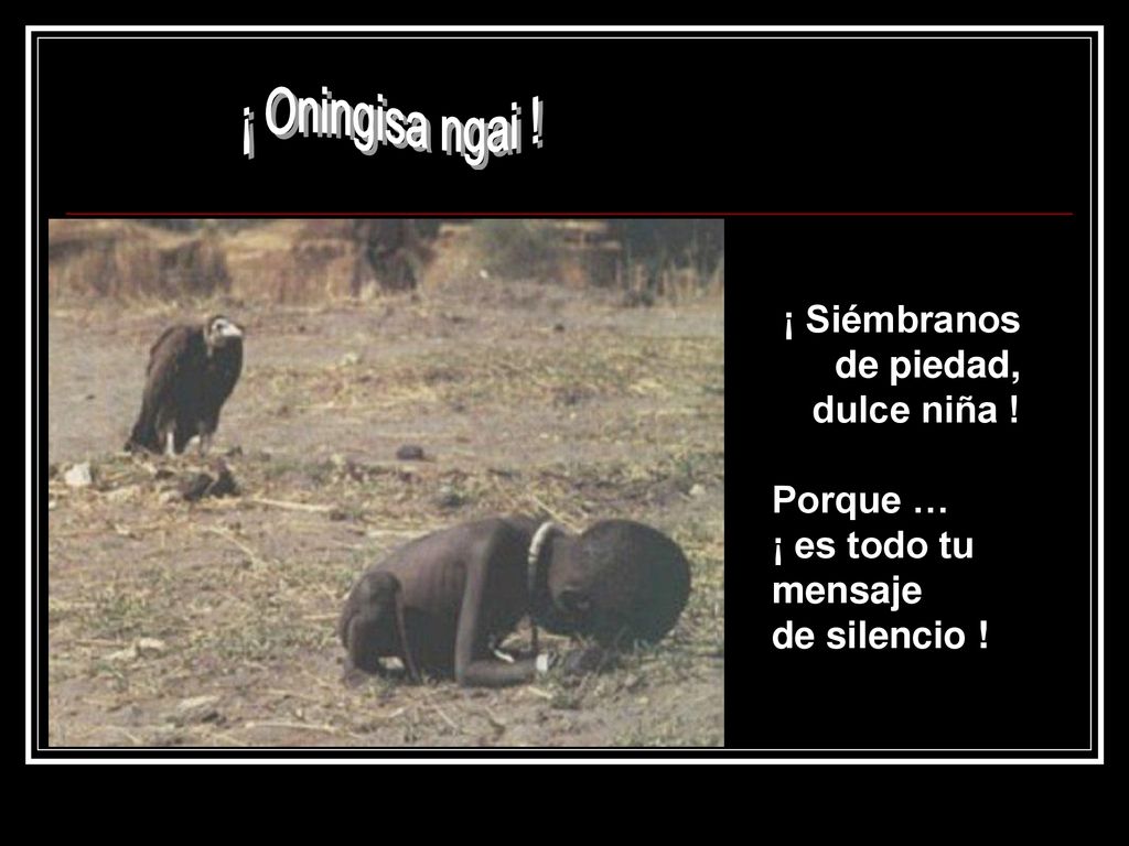 ¡ Oningisa ngai ! ¡ Siémbranos de piedad, dulce niña ! Porque …