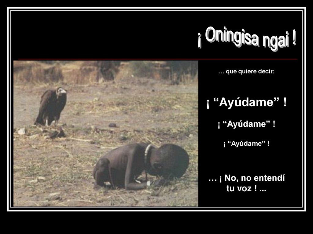 ¡ Oningisa ngai ! ¡ Ayúdame ! … ¡ No, no entendí tu voz ! ...