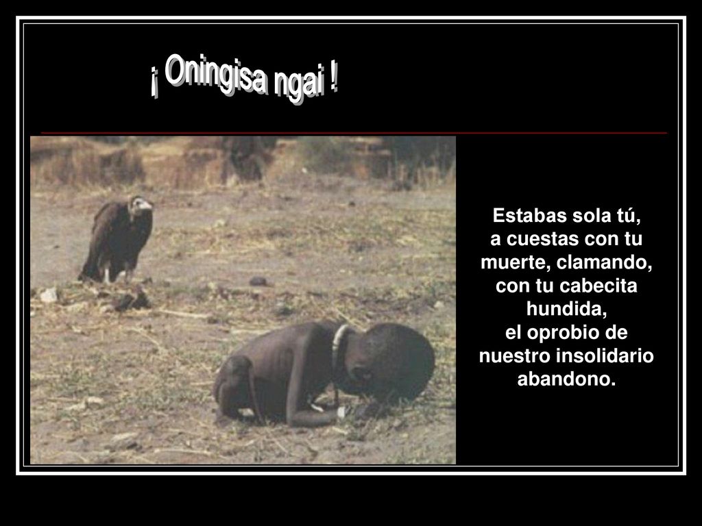 ¡ Oningisa ngai ! Estabas sola tú, a cuestas con tu muerte, clamando,