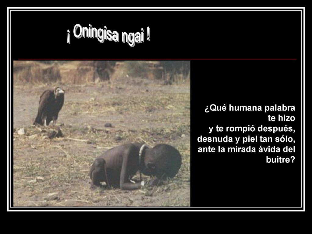 ¡ Oningisa ngai ! ¿Qué humana palabra te hizo y te rompió después,