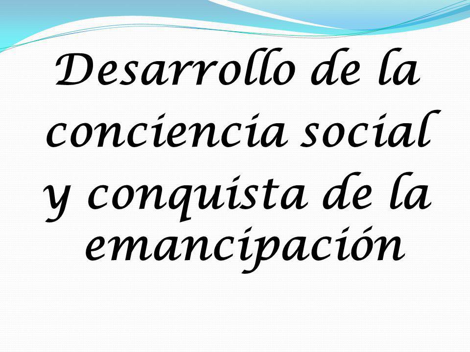 Desarrollo de la conciencia social y conquista de la emancipación