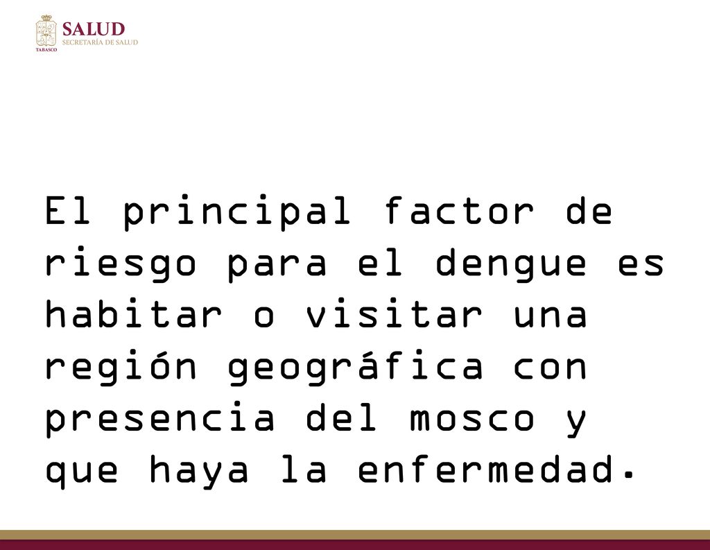 El principal factor de riesgo para el dengue es habitar o visitar una región geográfica con presencia del mosco y que haya la enfermedad.