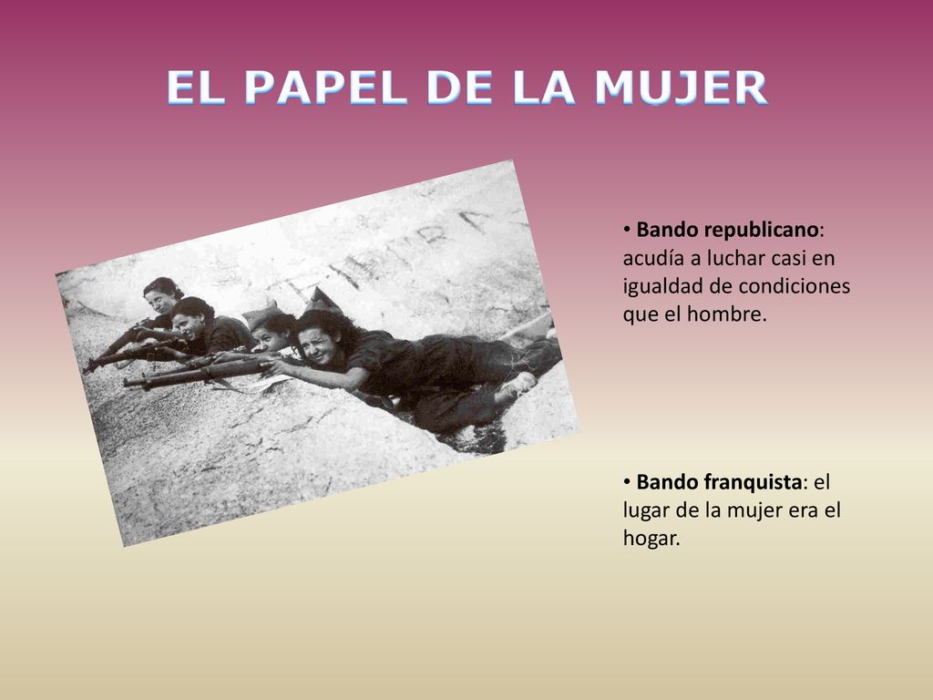 EL PAPEL DE LA MUJER Bando republicano: acudía a luchar casi en igualdad de condiciones que el hombre.