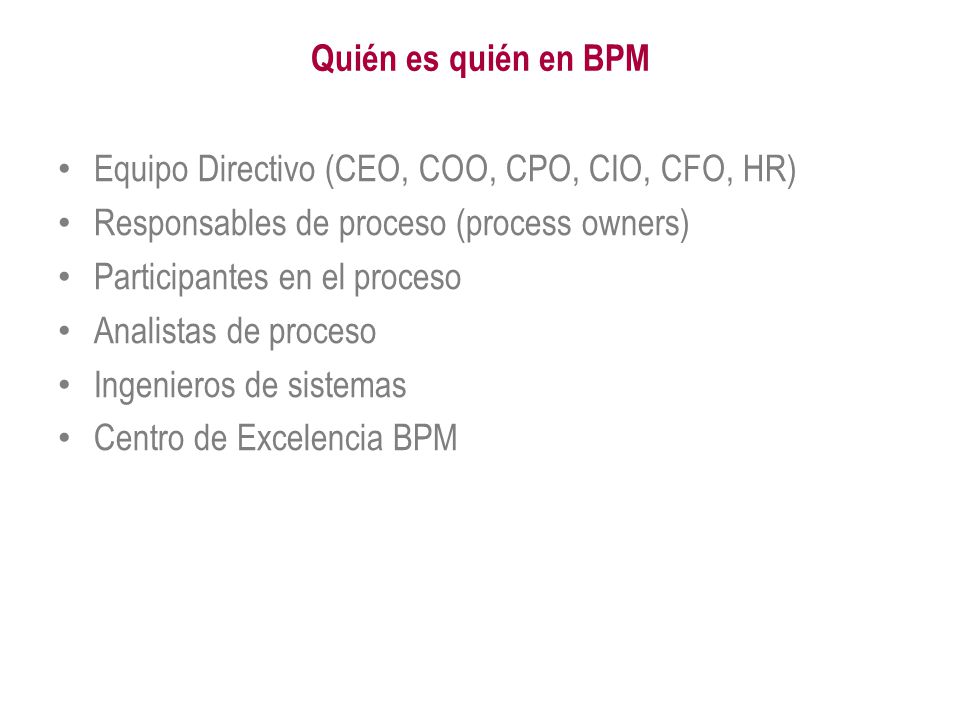 Quién es quién en BPM Equipo Directivo (CEO, COO, CPO, CIO, CFO, HR) Responsables de proceso (process owners)