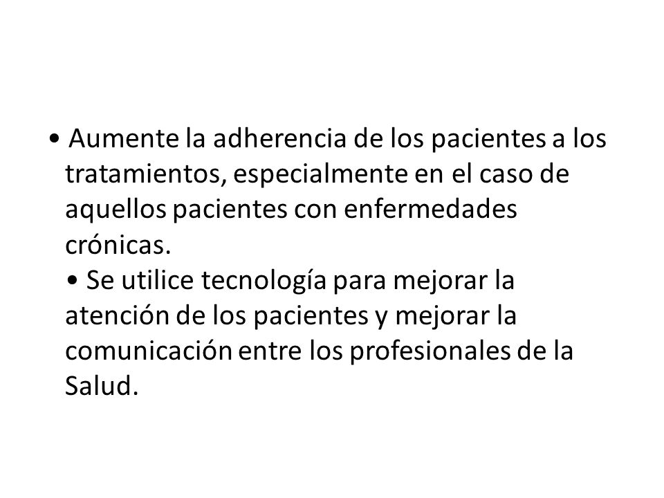 • Aumente la adherencia de los pacientes a los tratamientos, especialmente en el caso de aquellos pacientes con enfermedades crónicas.