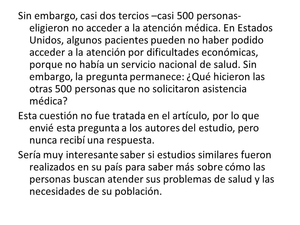 Sin embargo, casi dos tercios –casi 500 personas- eligieron no acceder a la atención médica. En Estados Unidos, algunos pacientes pueden no haber podido acceder a la atención por dificultades económicas, porque no había un servicio nacional de salud. Sin embargo, la pregunta permanece: ¿Qué hicieron las otras 500 personas que no solicitaron asistencia médica