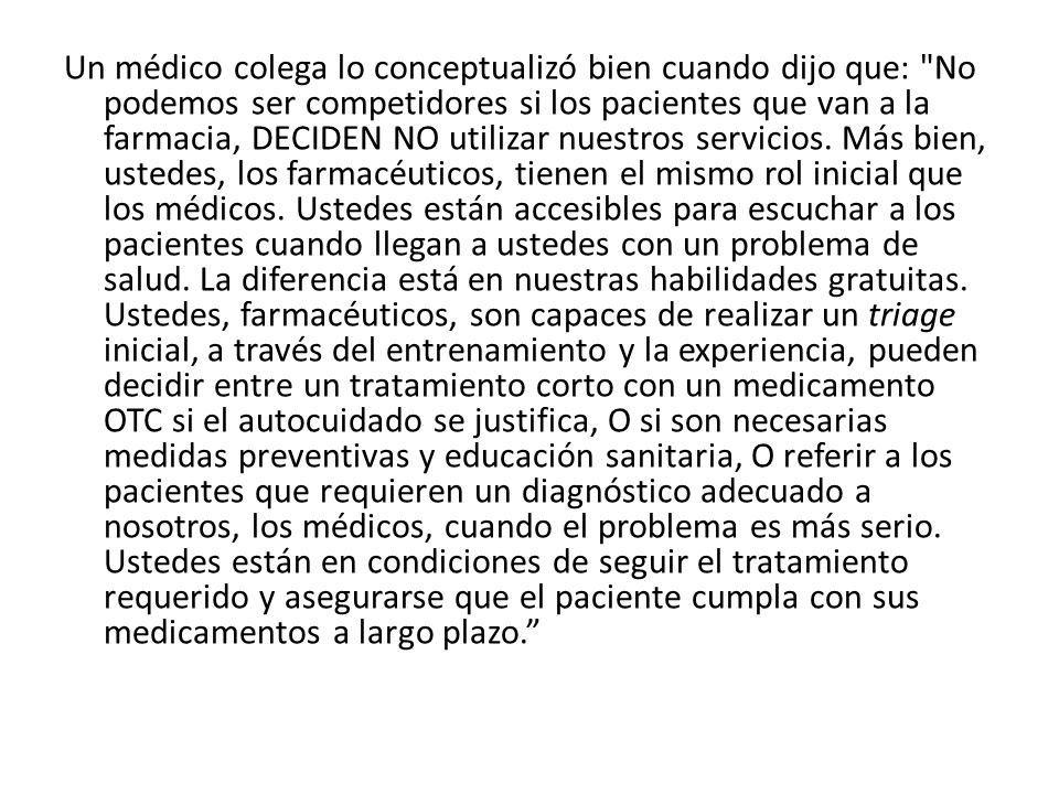 Un médico colega lo conceptualizó bien cuando dijo que: No podemos ser competidores si los pacientes que van a la farmacia, DECIDEN NO utilizar nuestros servicios.